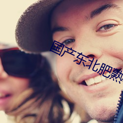 国产东北肥熟老(lǎo)胖女