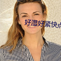 好湿好紧快点再深一点动图 （四海九州）
