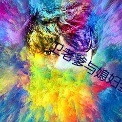 卫老爹(diē)与媳妇全章节