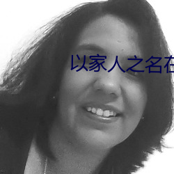 以家人之名(名)在线(線)观(觀)看免(免)费