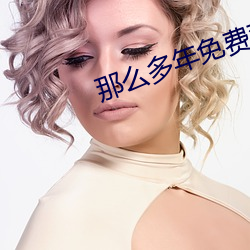 那么(me)多年免(miǎn)费观看电视剧完