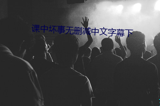 课(課)中坏事无(無)删(刪)减(減)中文(文)字幕下