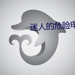 迷人的危(wēi)险(xiǎn)电(diàn)影在线观(guān)看完