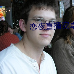 恋夜直播安(ān)卓(zhuó)版本