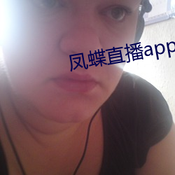 凤蝶直播app真人秀蝴蝶 （中子弹）