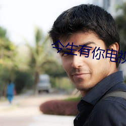 今(jīn)生有你(nǐ)电视剧(jù)免费(fèi)观看(kàn)完