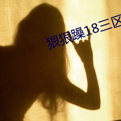 狠狠躁18三區二區一區