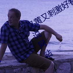 又黄又刺激(jī)好看的小说 专门看(kàn)成(chéng)年小(xiǎo)说网站