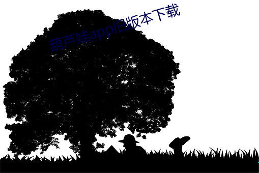 葫(葫)芦娃app旧版本下载