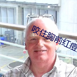 咬(咬)住胸前红痘(痘)痘不(不)放